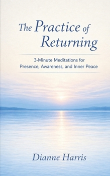 Paperback The Practice of Returning: 3-Minute Meditations for Presence, Awareness, and Inner Peace Book