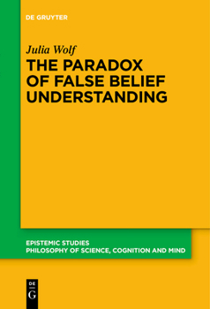 Paperback The Paradox of False Belief Understanding: The Role of Cognitive and Situational Factors for the Development of Social Cognition Book