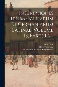 Paperback Inscriptiones Trium Galliarum Et Germaniarum Latinae, Volume 13, Parts 1-2... [Latin] Book