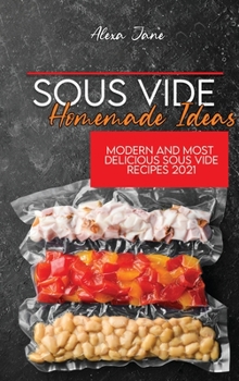 Sous Vide Homemade Ideas: Modern And Most Delicious Sous Vide Recipes 2021