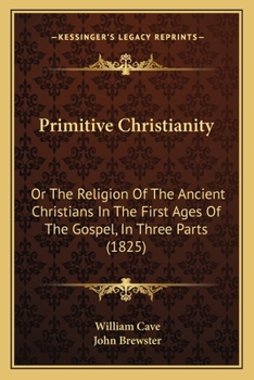 Paperback Primitive Christianity: Or The Religion Of The Ancient Christians In The First Ages Of The Gospel, In Three Parts (1825) Book