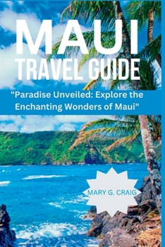 MAUI TRAVEL GUIDE: "Paradise Unveiled: Explore the Enchanting Wonders of Maui"