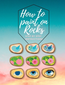 Paperback How to paint on Rocks Step by Step Instructions: the art of stone painting book - rock painting for beginners - easy rock painting ideas for adults Book