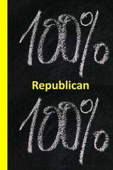 Paperback 100% Republican: A Political Lined Notebook To Write In For Notes / Lists / Important Dates / Thoughts / 6" x 9" 121 Pages With A 100% Book