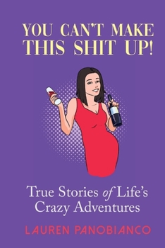 Paperback You Can't Make This Shit Up!: True Stories of Life's Crazy Adventures Book