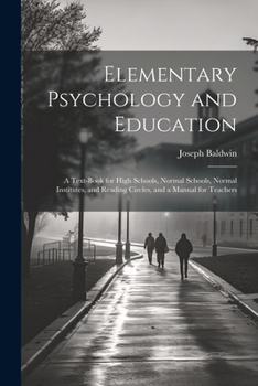 Paperback Elementary Psychology and Education; a Text-book for High Schools, Normal Schools, Normal Institutes, and Reading Circles, and a Manual for Teachers Book