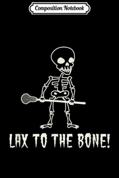 Composition Notebook: LAX To The Bone Funny Lacrosse Halloween Skeleton  Journal/Notebook Blank Lined Ruled 6x9 100 Pages