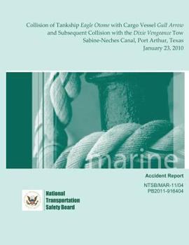 Marine Accident Report: Collision of Tankship Eagle Otome with Cargo Vessel Gull Arrow and Subsequent Collision with the Dixie Vengeance Tow Sabine-Neches Canal, Port Arthur, Texas January 23, 2010