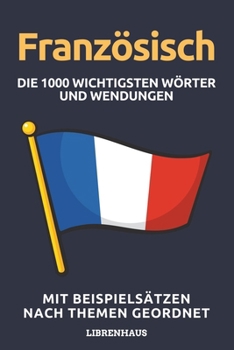 Paperback Französisch - Die 1000 Wichtigsten Wörter und Wendungen: Neue Vokabeln mit Beispielsätzen lernen - Wortschatz geordnet nach Themen - für Anfänger (A1/ [German] Book