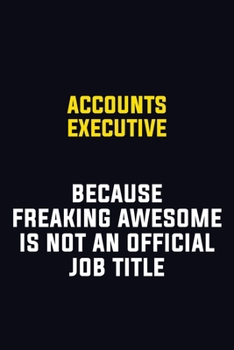 Paperback Accounts Executive Because Freaking Awesome Is Not An Official Job Title: Motivational Career Pride Quote 6x9 Blank Lined Job Inspirational Notebook J Book