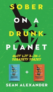 Hardcover Sober On A Drunk Planet: Quit Lit 2-In-1 Sobriety Series: An Uncommon Alcohol Self-Help Guide For Sober Curious Through To Alcohol Addiction Re Book