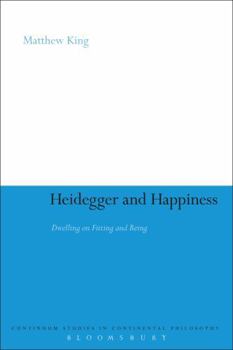 Heidegger and Happiness: Dwelling on Fitting and Being (Continuum Studies in Continental Philosophy)