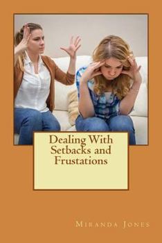 Paperback Dealing With Setbacks and Frustations: A Step by Step Guide to Dealing With Your Frustrations Book