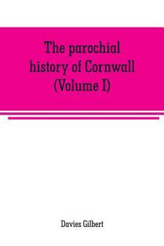 Paperback The parochial history of Cornwall, founded on the manuscript histories of Mr. Hals and Mr. Tonkin: with additions and various appendices (Volume I) Book