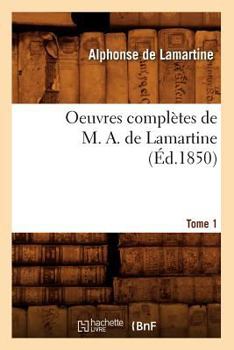 Paperback Oeuvres Complètes de M. A. de Lamartine. Tome 1 (Éd.1850) [French] Book