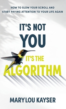 Hardcover It's Not You, It's the Algorithm: How to Slow Your Scroll and Start Paying Attention to Your Life Again Book