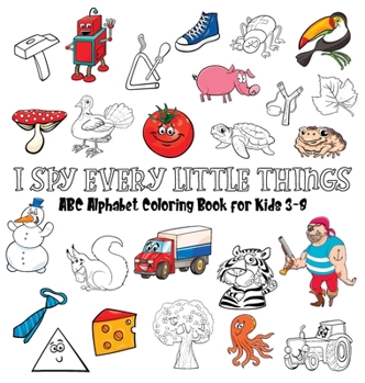 Hardcover I Spy Every Little Things: ABC Alphabet Coloring Book Educative for Kids 3-8, Hardback Book