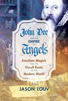 Hardcover John Dee and the Empire of Angels: Enochian Magick and the Occult Roots of the Modern World Book