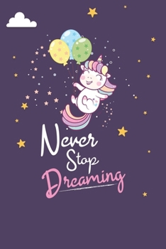 Never Stop Dreaming: Unicorn lover gift. This Never Stop Dreaming Notebook With Cute Cover. It is 6x9in size with 120 ... Journal for Girls Gifts.
