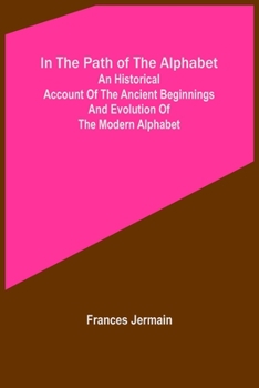 Paperback In the path of the alphabet; An historical account of the ancient beginnings and evolution of the modern alphabet Book