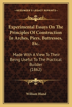 Paperback Experimental Essays On The Principles Of Construction In Arches, Piers, Buttresses, Etc.: Made With A View To Their Being Useful To The Practical Buil Book