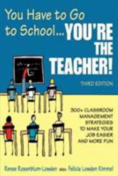 Paperback You Have to Go to School...You&#8242;re the Teacher!: 300+ Classroom Management Strategies to Make Your Job Easier and More Fun Book