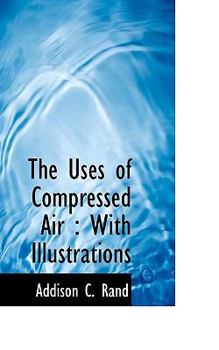 The Uses of Compressed Air : With Illustrations