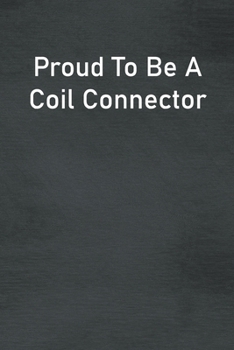 Proud To Be A Coil Connector: Lined Notebook For Men, Women And Co Workers