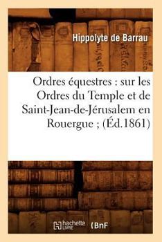 Paperback Ordres Équestres: Sur Les Ordres Du Temple Et de Saint-Jean-De-Jérusalem En Rouergue (Éd.1861) [French] Book