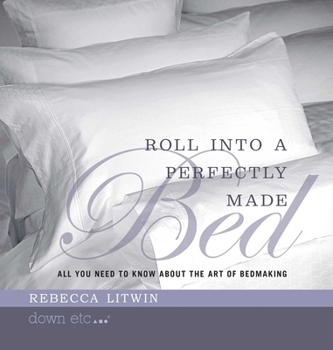 Hardcover Roll Into a Perfectly Made Bed: All You Need to Know about the Art of Bedmaking Book