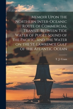 Paperback Memoir Upon the Northern Inter-oceanic Route of Commercial Transit, Between Tide Water of Puget Sound of the Pacific, and the Water on the St. Lawrenc Book