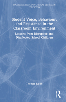 Hardcover Student Voice, Behaviour, and Resistance in the Classroom Environment: Lessons from Disruptive and Disaffected School Children Book