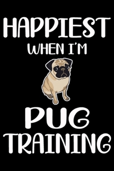 Paperback Happiest When I'm Pug Training: Funny Pug Training Log Book gifts. Best Dog Training Log Book gifts For Dog Lovers who loves Pug. Cute Pug Training Lo Book