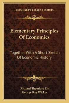 Paperback Elementary Principles Of Economics: Together With A Short Sketch Of Economic History Book