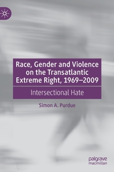 Hardcover Race, Gender and Violence on the Transatlantic Extreme Right, 1969-2009: Intersectional Hate Book