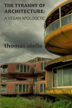 Paperback The Tyranny of Architecture: A Vegan Apologetic Book