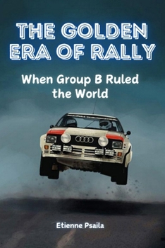 Paperback The Golden Era of Rally: When Group B Ruled the World Book