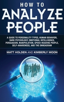 Hardcover How to Analyze People: A Guide to Personality Types, Human Behavior, Dark Psychology, Emotional Intelligence, Persuasion, Manipulation, Speed Book