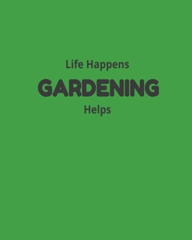 Paperback Life Happens Gardening Helps: Garden Planner Journal & Log Book: Vegetable & Flower Gardening Journal, Planner and Log Book Perfect Gift for Gardeni Book