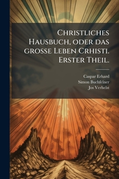 Paperback Christliches Hausbuch, oder das grosse Leben Crhisti. Erster Theil. [German] Book