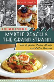 A Culinary History of Myrtle Beach and the Grand Strand: Fish and Grits, Oyster Roasts and Boiled Peanuts (American Palate) - Book  of the American Palate