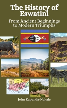 Paperback The History of Eswatini: From Ancient Beginnings to Modern Triumphs Book