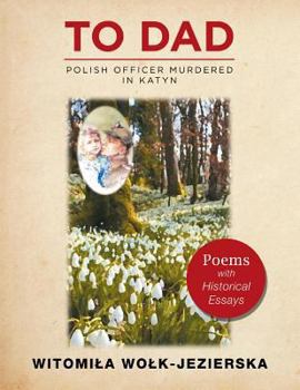 Paperback To Dad-Polish Officer Murdered in Katyn: Poems with Historical Essays Book
