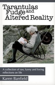 Paperback Tarantulas Fudge and Altered Reality: A collection of raw, funny and loving reflections on life Book