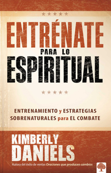 Paperback Entrénate Para Lo Espiritual: Entrenamiento Básico Y Estrategias Sobrenaturales Para El Combate / Spiritual Boot Camp: Basic Training and Supernatural [Spanish] Book