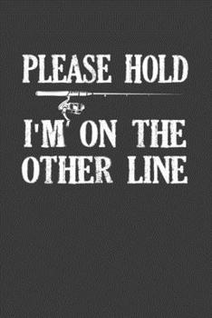 Paperback Please Hold I'm On The Other Line: Perfect Notebook For Funny Fishing Fisherman. Cute Cream Paper 6*9 Inch With 100 Pages Notebook For Writing Daily R Book