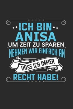 Ich bin Anisa Um Zeit zu sparen nehmen wir einfach an dass ich immer Recht habe!: Notizbuch mit 110 linierten Seiten, als Geschenk ideal, auch als Dekoration verwendbar (German Edition)