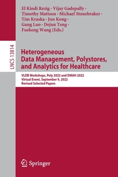 Heterogeneous Data Management, Polystores, and Analytics for Healthcare: VLDB Workshops, Poly 2022 and DMAH 2022, Virtual Event, September 9, 2022, ... (Lecture Notes in Computer Science, 13814)