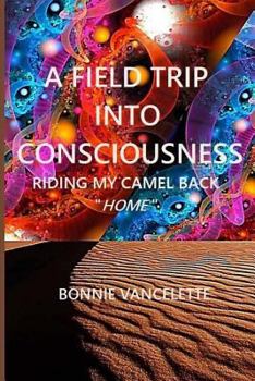 Paperback A Field Trip Into Consciousness: Riding My Camel Back Home Book