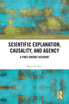 Scientific Explanation, Causality, and Agency: A Free Energy Account (Routledge Studies in the Philosophy of Science)